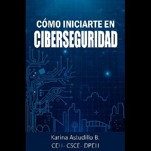 Cómo Iniciarte en Ciberseguridad