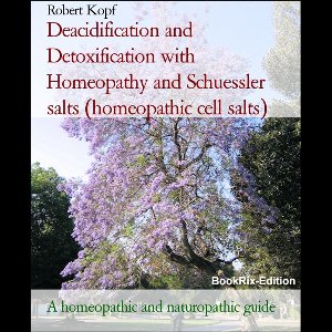 Deacidification and Detoxification with Homeopathy and Schuessler salts (homeopathic cell salts)