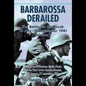 Barbarossa Derailed: The Battle for Smolensk 10 July-10 September 1941