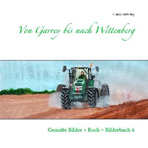 Gemalte Bilder + Buch = Bilderbuch 4 - Von Garrey bis nach Wittenberg