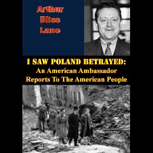 I Saw Poland Betrayed: An American Ambassador Reports To The American People