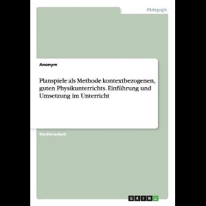 Planspiele als Methode kontextbezogenen, guten Physikunterrichts. Einfuhrung und Umsetzung im Unterricht