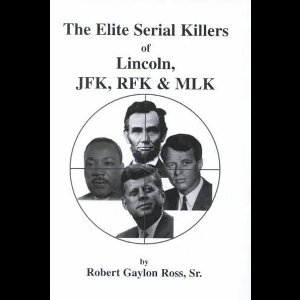 The Elite Serial Killers of Lincoln, Jfk, Rfk & Mlk