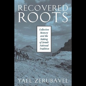 Recovered Roots - Collective Memory & the Making of Israeli National Tradition