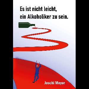 Es ist nicht leicht, ein Alkoholiker zu sein