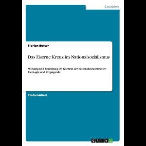 Das Eiserne Kreuz im Nationalsozialismus: Wirkung und Bedeutung im Kontext der nationalsozialistischen Ideologie und Propaganda