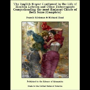 The English Rogue: Described in the Life of Meriton Latroon, A Witty Extravagant Continued in the Life of Meriton Latroon and Other Extravagants (Complete)