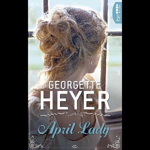 Liebe, Gerüchte und Skandale - Die unvergesslichen Regency Liebesromane von Georgette 25 - April Lady