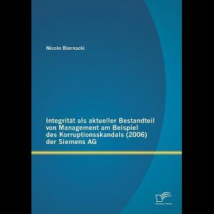 Integrität als aktueller Bestandteil von Management am Beispiel des Korruptionsskandals (2006) der Siemens AG