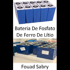 Tecnologias Emergentes Em Energia [Portuguese] 14 - Bateria De Fosfato De Ferro De Lítio