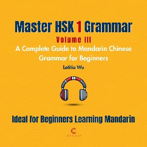 Master HSK 1 Grammar: Volume 3 – A Complete Guide to Mandarin Chinese Grammar for Beginners