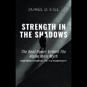Strength in the Shadows: The Real power Behind the Alpha Male Myth