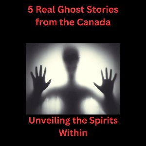 5 Real Ghost Stories from the Canada