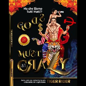 The Gods Must Be Crazy! A Tiger Ride from Cradle of Communism to Catacomb of Capitalism - Ma che Siamo Tutti Matti?
