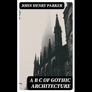 A B C of Gothic Architecture