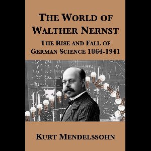 The World of Walther Nernst: The Rise and Fall of German Science 1864-1941