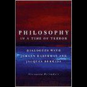 Philosophy in a Time of Terror - Dialogues with Jurgen Habermas & Jacques Derrida