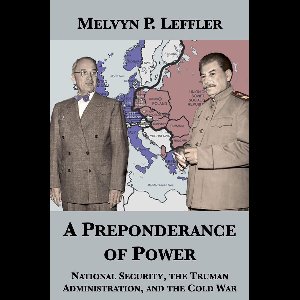 A Preponderance of Power: National Security, the Truman Administration, and the Cold War