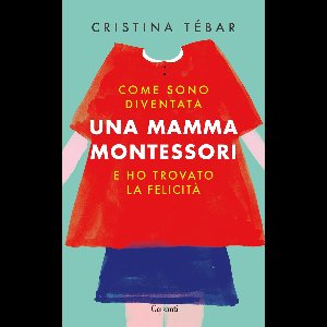 Come sono diventata una mamma Montessori e ho trovato la felicità