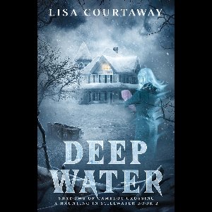 Shadows of Camelot Crossing 2 - Deep Water - Shadows of Camelot Crossing, A Haunting in Stillwater Book 2