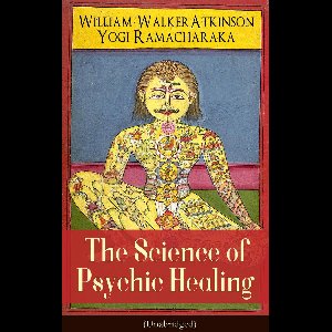 The Science of Psychic Healing (Unabridged)