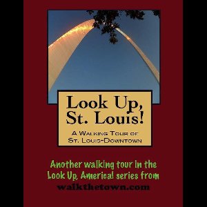 Look Up, St. Louis! A Walking Tour of Downtown