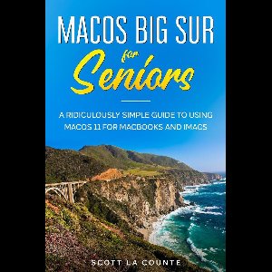 MacOS Big Sur For Seniors: A Ridiculously Simple Guide to Using MacOS 11 For MacBooks and iMacs