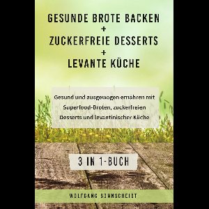 Gesunde Brote backen + Zuckerfreie Desserts + Levante Küche