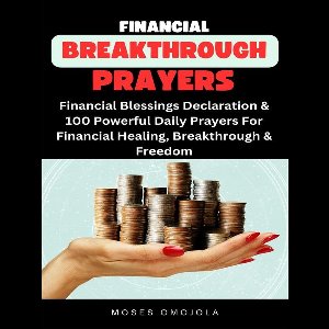 Financial Breakthrough Prayers: Financial Blessings Declaration & 100 Powerful Daily Prayers For Financial Healing, Breakthrough & Freedom