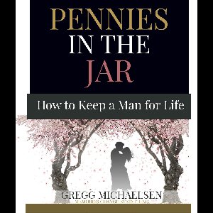 Pennies in the Jar: How to Keep a Man for Life