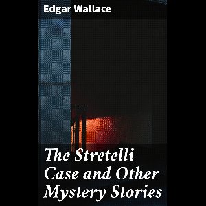 The Stretelli Case and Other Mystery Stories