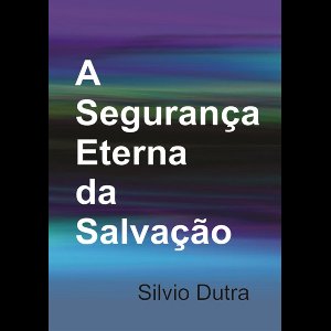 A Segurança Eterna Da Salvação