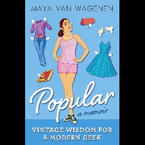 Popular: Vintage Wisdom for a Modern Geek (A Memoir)