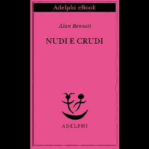 Opere di Alan Bennett 2 - Nudi e crudi