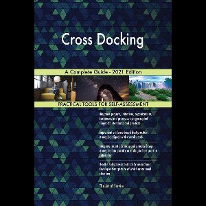 Cross Docking A Complete Guide - 2021 Edition