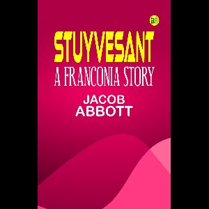Stuyvesant: A Franconia Story