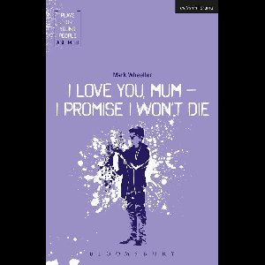 Plays for Young People - I Love You, Mum - I Promise I Won't Die