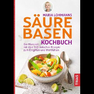 Maria Lohmanns Säure-Basen-Kochbuch