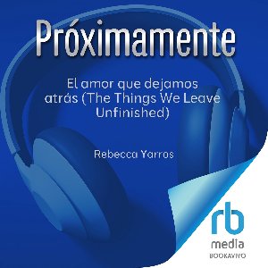 El amor que dejamos atrás (The Things We Leave Unfinished)