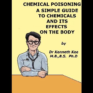 Chemical Poisoning, A Simple Guide To Chemicals And Its Effects On The Body