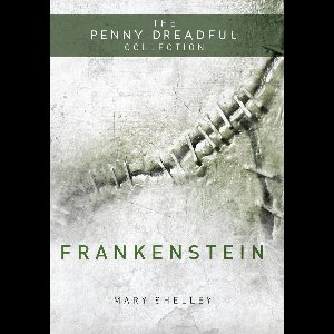 Frankenstein Or 'The Modern Prometheus' (The Penny Dreadful Collection)