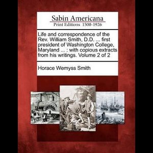 Life and correspondence of the Rev. William Smith, D.D. ... first president of Washington College, Maryland ...