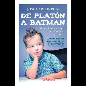 De Platón a Batman: Manual para educar con sabiduría y valores