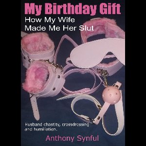 My Birthday Gift or How My Wife Made Me Her Slut