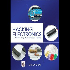 Hacking Electronics: An Illustrated DIY Guide for Makers and Hobbyists