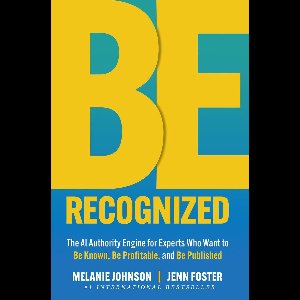 Be Recognized: The AI Authority Engine for Experts Who Want to Be Known, Be Profitable, and Be Published