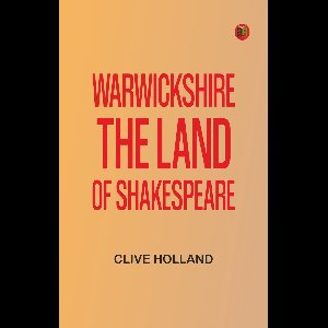 Warwickshire: The Land of Shakespeare