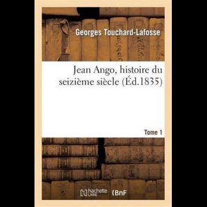 Litterature- Jean Ango, Histoire Du Seizième Siècle. Tome 1