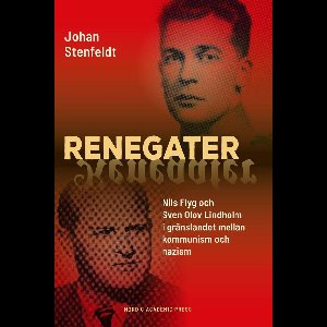 Renegater: Nils Flyg och Sven Olov Lindholm mellan kommunism och nazism