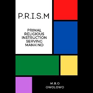 P.R.I.S.M: Primal Religious Instruction Serving Mankind